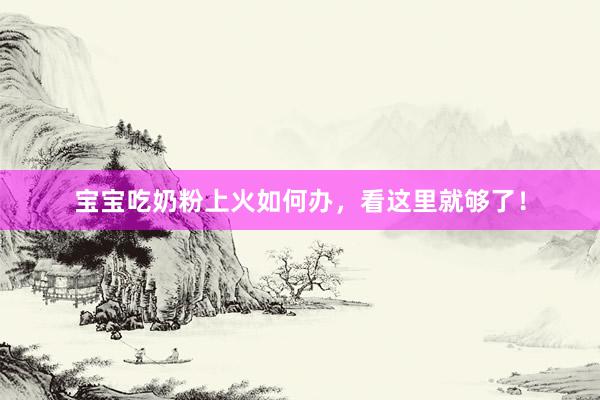 宝宝吃奶粉上火如何办，看这里就够了！